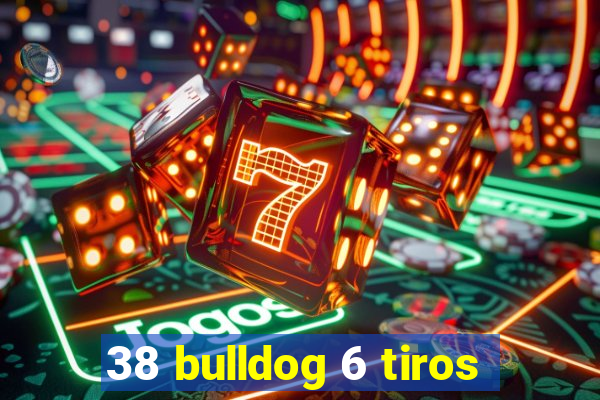 38 bulldog 6 tiros